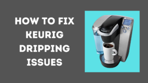 Why Does My Keurig Keep Dripping? Here's How To Fix It! - Hero Coffee
